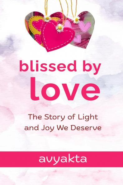Blissed by Love: The Story of Light and Joy We Deserve