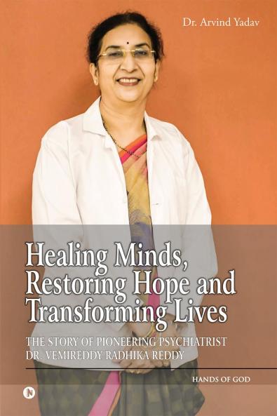 Healing Minds Restoring Hope and Transforming Lives: The Story of Pioneering Psychiatrist Dr. Vemireddy Radhika Reddy