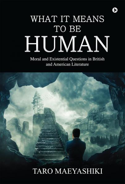 What It Means to Be Human (Colour Edition): Moral and Existential Questions in British and American Literature