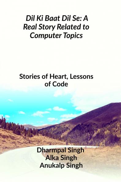 Dil Ki Baat Dil Se: A Real Story Related to Computer Topics: Stories of Heart Lessons of Code