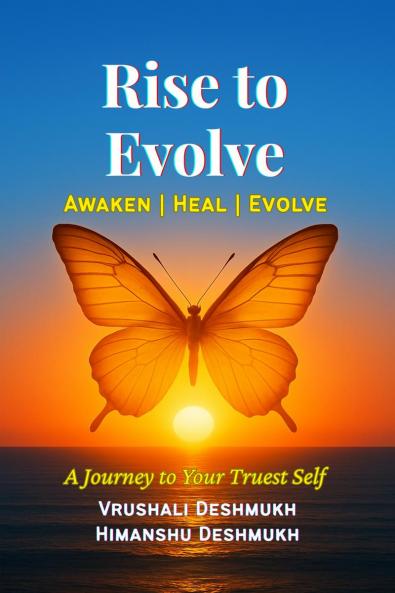 Rise to Evolve. Awaken Heal Evolve.: A Journey To Your Truest Self