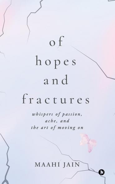 Of Hopes and Fractures: whispers of passion ache and the art of moving on