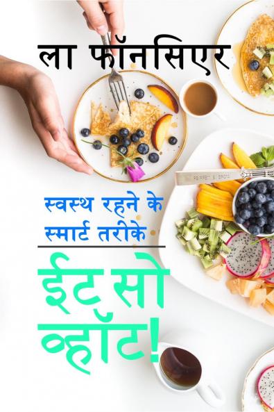 Eat So What! Swasth Rehne ke Smart Tarike / ?? ?? ?????! ?????? ???? ?? ??????? ?????: Bimari Mukt Swasth Jeevan ke liye Shakahariyon ke liye Nutrition Guide