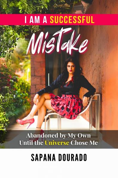 I AM A SUCCESSFUL MISTAKE: Abandoned by My Own – Until the Universe Chose Me