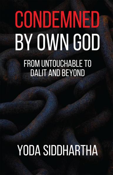 Condemned By Own God: From Untouchable to Dalit and Beyond