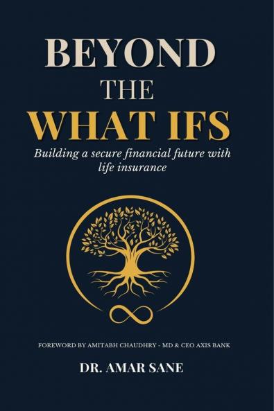 Beyond The What Ifs: Building a secure financial future with life insurance