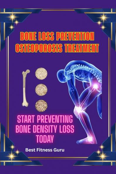 Bone Loss Prevention - Osteoporosis Treatment: Start Preventing Bone Density Loss