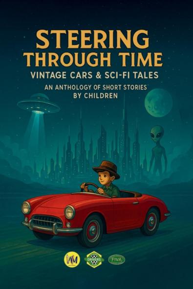 STEERING THROUGH TIME VINTAGE CARS AND SCI-FI TALES: AN ANTHOLOGY OF SHORT STORIES BY CHILDREN