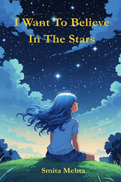 I Want To Believe In The Stars: A collections of poems about emotions