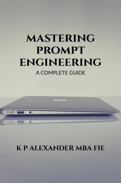 MASTERING PROMPT ENGINEERING: A COMPLETE GUIDE