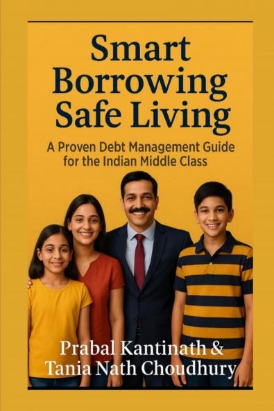 Smart Borrowing Safe Living: A Proven Debt Management Guide For The Indian Middle class