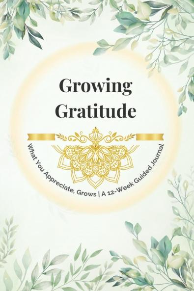 Growing Gratitude: A 12-Week Guided Gratitude Journal with Creative Activities Mindful Practices & Planner Pages