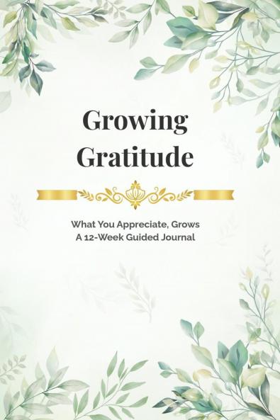 Growing Gratitude: A 12-Week Guided Gratitude Journal with Creative Activities Mindful Practices & Planner Pages