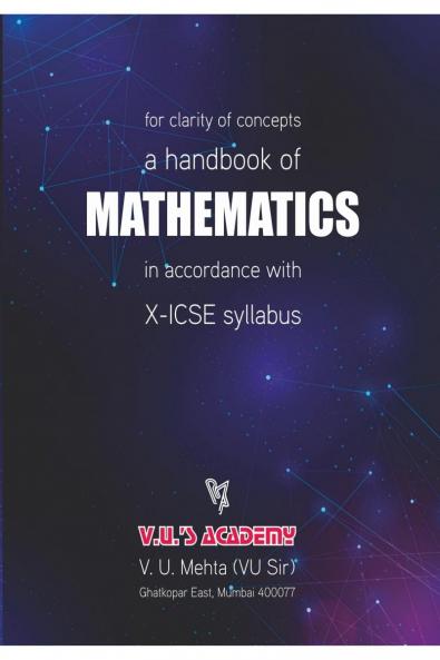 A Handbook of Mathematics in accordance with X-ICSE Syllabus: Mathematics Made Easy - A Practical Guide For Class X