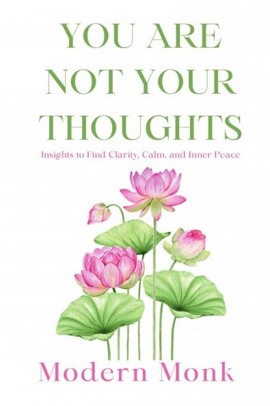 You Are Not Your Thoughts: Insights to Find Clarity Calm and Inner Peace