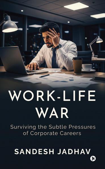 Work-Life War: Surviving the Subtle Pressures of Corporate Careers