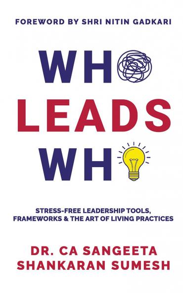 Who Leads Who: Stress-Free Leadership Tools Frameworks and the Art of Living Practices