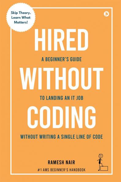 Hired Without Coding: A Beginner's Guide To Landing an IT Job Without Writing a Single Line of Code