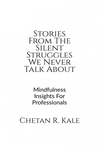 Stories From The Silent Struggles We Never Talk About: Mindfulness Insights For Professionals