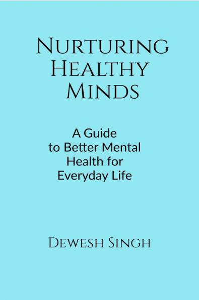 Nurturing Healthy Minds: A Guide to Better Mental Health for Everyday Life