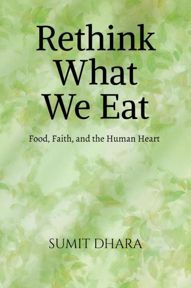 Rethink What We Eat: Food Faith and the Human Heart