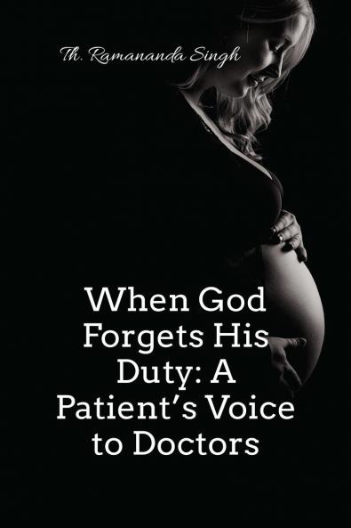 When God Forgets His Duty: A Patient’s Voice to Doctors