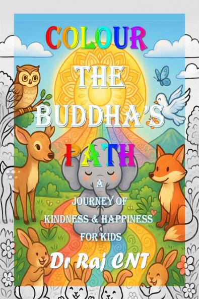 Colour the Buddha’s Path: A Journey of Kindness and Happiness for Kids: Teaching Timeless Values Through Colouring and Imagination