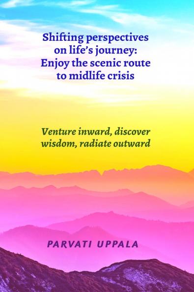 Shifting perspectives on life’s journey: Enjoy the scenic route to midlife crisis: Venture inward discover wisdom radiate outward