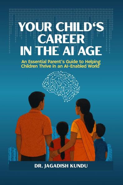 Your Child's Career in the  AI Age: An Essential Parent’s Guide to Helping Children Thrive in an AI-Enabled World