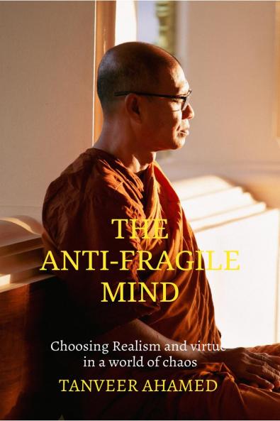 The Anti-Fragile Mind: Choosing Reaslism and Virtue in a world of Choas