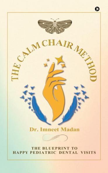 The Calm Chair Method: The Blueprint to Happy Pediatric Dental Visits