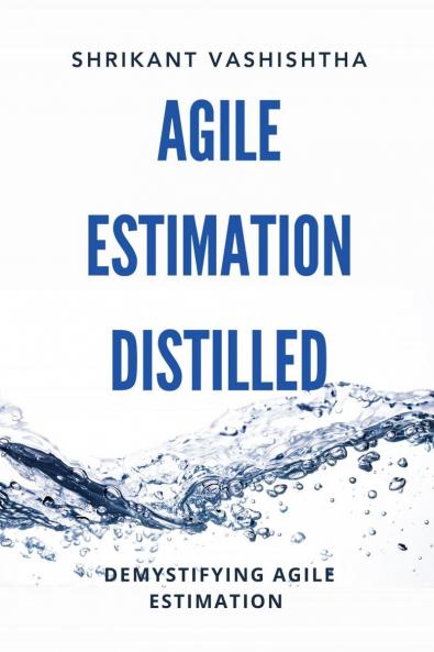 Agile Estimation Distilled: Demystifying Agile Estimation