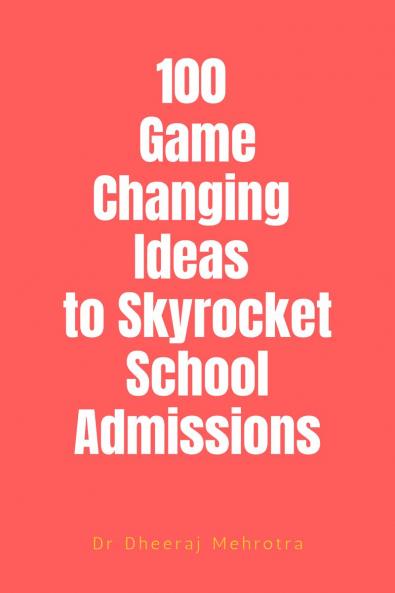 100 Game-Changing Ideas to Skyrocket School Admissions