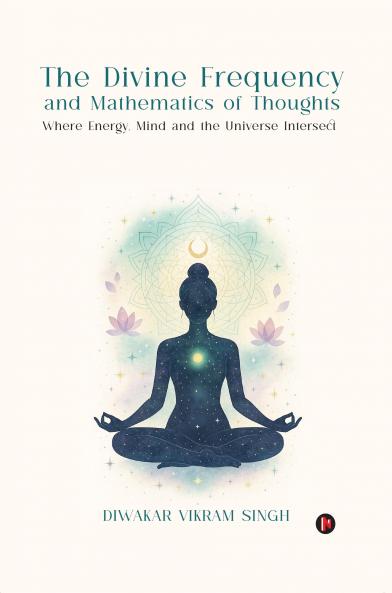 The Divine Frequency and Mathematics of Thoughts: Where Energy Mind and the Universe Intersect