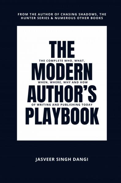 The Modern Author’s Playbook: The Complete Who What When Where Why and How of Writing and Publishing Today