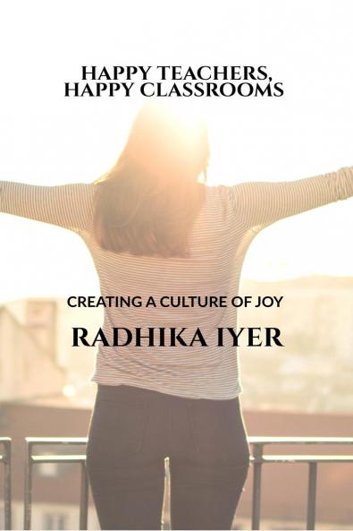 HAPPY TEACHERS HAPPY CLASSROOMS: CREATING A CULTURE OF JOY