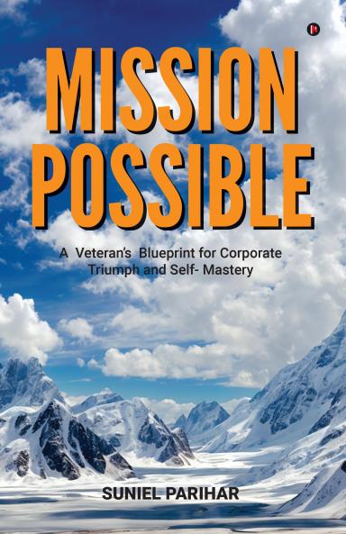 Mission Possible: A  Veteran's  Blueprint for Corporate Triumph and Self- Mastery