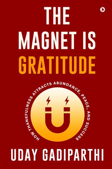 The Magnet Is Gratitude: How Thankfulness Attracts Abundance Peace and Success