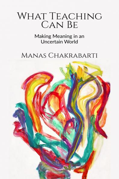 What Teaching Can Be: Making Meaning in an Uncertain World