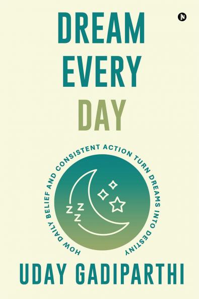 Dream Every Day: How Daily Belief and Consistent Action Turn Dreams Into Destiny