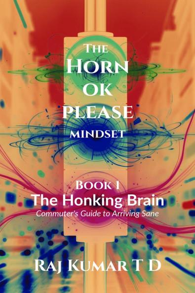 The Horn OK Please Mindset: Book 1: The Honking Brain: Commuter's Guide to Arriving Sane