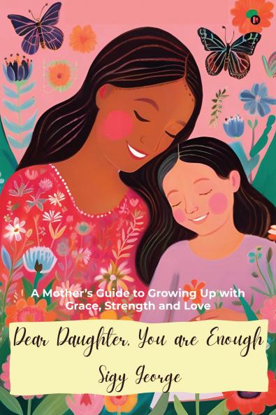 DEAR DAUGHTER YOU ARE ENOUGH: A Mother’s Guide to Growing Up with Grace Strength and Love