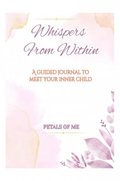 Whispers From Within: A guided journal to meet your inner child