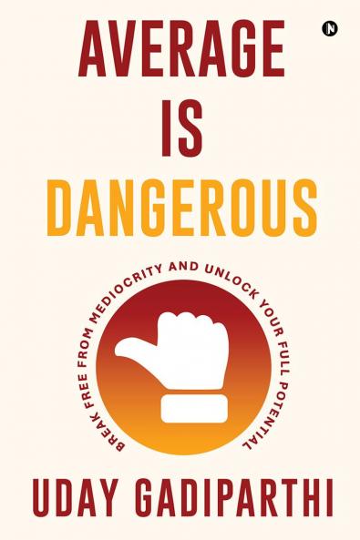 Average is Dangerous: Break Free from Mediocrity and Unlock Your Full Potential