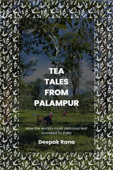 Tea Tales from Palampur: How the world's most delicious leaf travelled to India