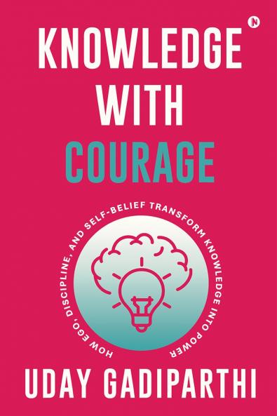 Knowledge with Courage: How Ego Discipline and Self-Belief Transform Knowledge into Power