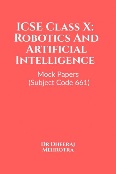 ICSE Class X: Robotics And Artificial Intelligence Mock Papers (Subject Code 661)