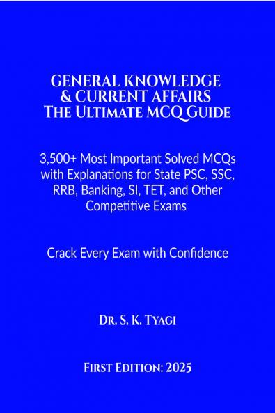 GENERAL KNOWLEDGE  & CURRENT AFFAIRS  The Ultimate MCQ Guide: 3500+ Most Important Solved MCQs with Explanations for State PSC SSC RRB Banking SI TET and Other Competitive Exams