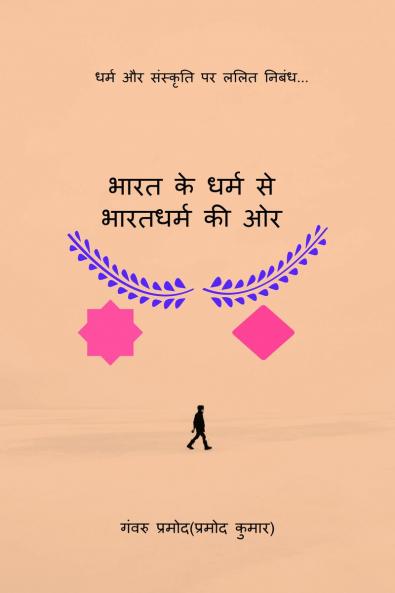 Bharat Ke Dharm Se Bharatdharm Kee Or / भारत के धर्म से भारतधर्म की ओर: (धर्म और संस्कृति पर ललित निबंध पुस्तक)