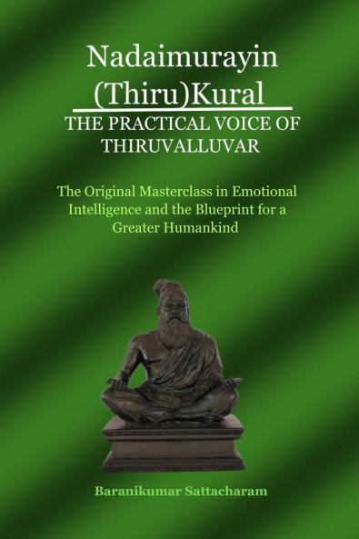 NADAIMURAYIN (THIRU)KURAL – THE PRACTICAL VOICE OF THIRUVALLUVAR: The Original Masterclass in Emotional Intelligence and the Blueprint for a Greater Humankind
